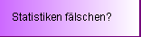 Statistiken f�lschen?